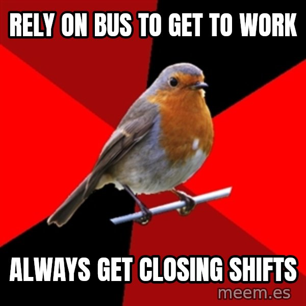 Retail Robin meme: RELY ON BUS TO GET TO WORK / ALWAYS GET CLOSING SHIFTS