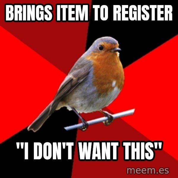 Retail Robin meme: brings item to register / "i don't want this"