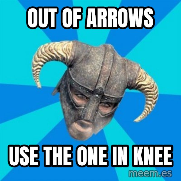 skyrim stan meme: Out of arrows / use the one in knee