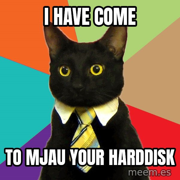 Business Cat meme: I have come / to mjau your harddisk