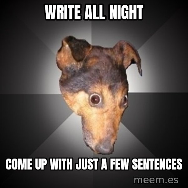 Depression Dog meme: write all night / come up with just a few sentences