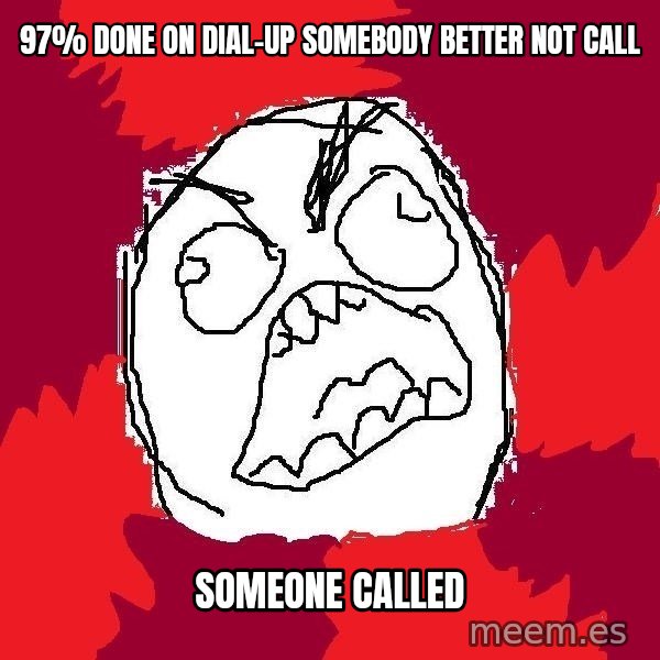 Rage FU meme: 97% done on dial-up somebody better not call / someone called