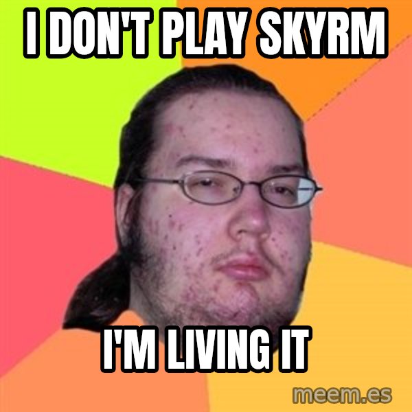Butthurt Dweller meme: ı don't play skyrm / i'm living it