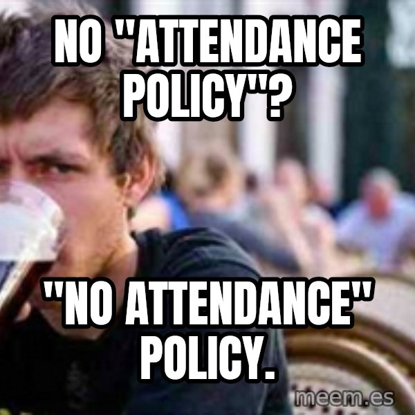 The Lazy College Senior meme: NO "ATTENDANCE POLICY"? / "NO ATTENDANCE" POLICY.