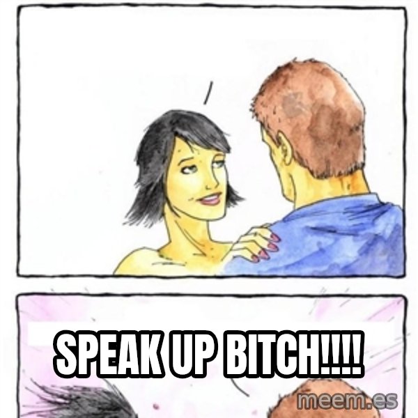 Alpha Boyfriend meme: speak up bitch!!!!