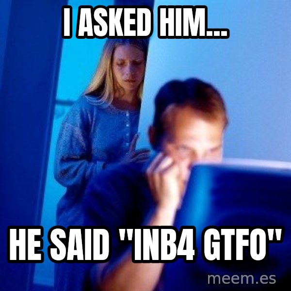 Internet Husband meme: i asked him... / he said "inb4 gtfo"