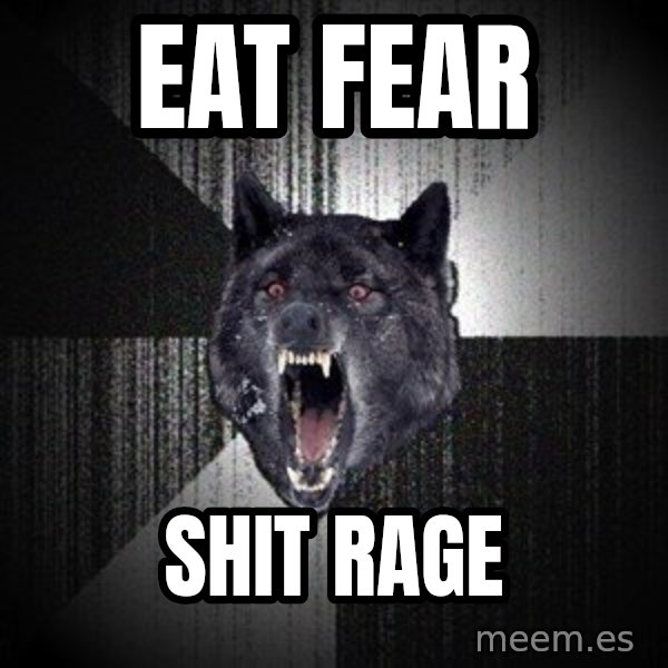 Insanity Wolf meme: Eat fear / shit rage