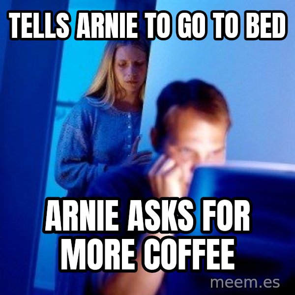 Internet Husband meme: Tells arnie to go to bed / Arnie asks for more coffee