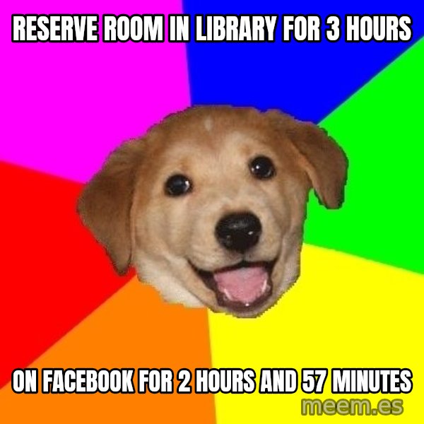 Advice Dog meme: reserve room in library for 3 hours / on facebook for 2 hours and 57 minutes