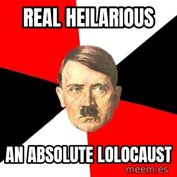 Advice Hitler meme: real heilarious / An absolute lolocaust