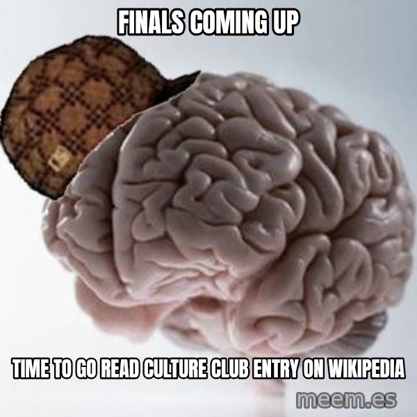 Scumbag Brain meme: finals coming up / time to go read culture club entry on wikipedia