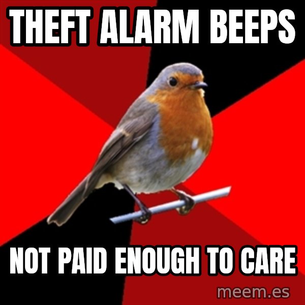 Retail Robin meme: theft alarm beeps / not paid enough to care