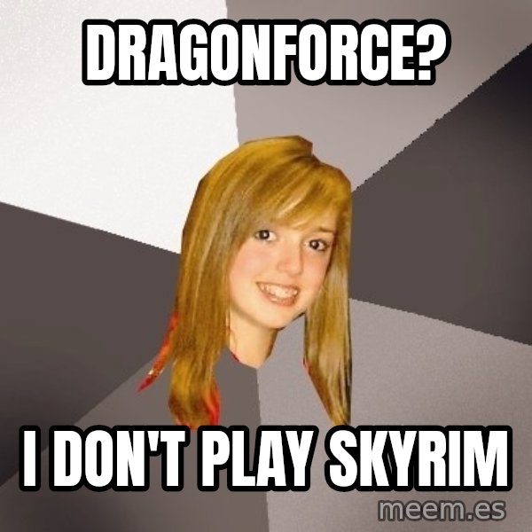 Musically Oblivious 8th Grader meme: DragONforce? / i don't play skyrim