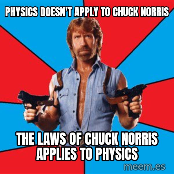 Chuck Norris  meme: Physics doesn't apply  to Chuck Norris / The laws of Chuck NOrris applies to physics