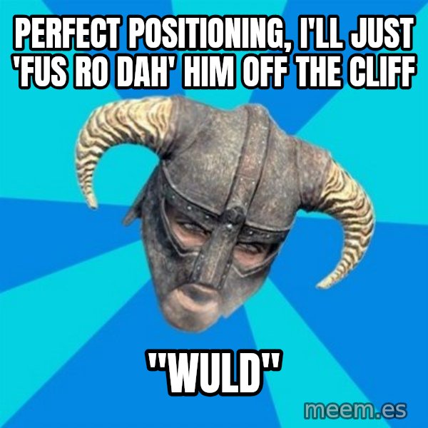 skyrim stan meme: Perfect positioning, I'll just 'fus ro dah' him off the cliff / "WULD"