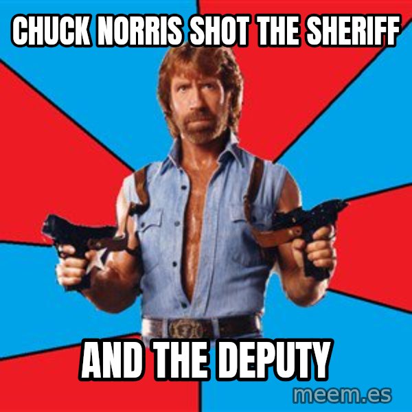Chuck Norris  meme: Chuck norris shot the sheriff / AND the deputy