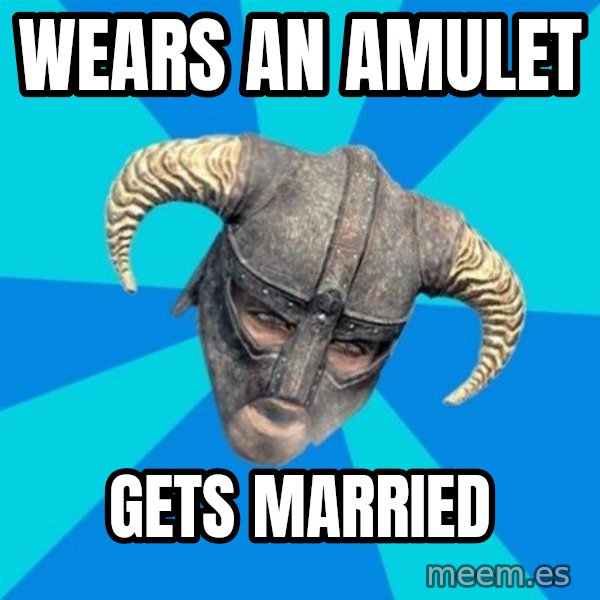 skyrim stan meme: wears an amulet / gets married