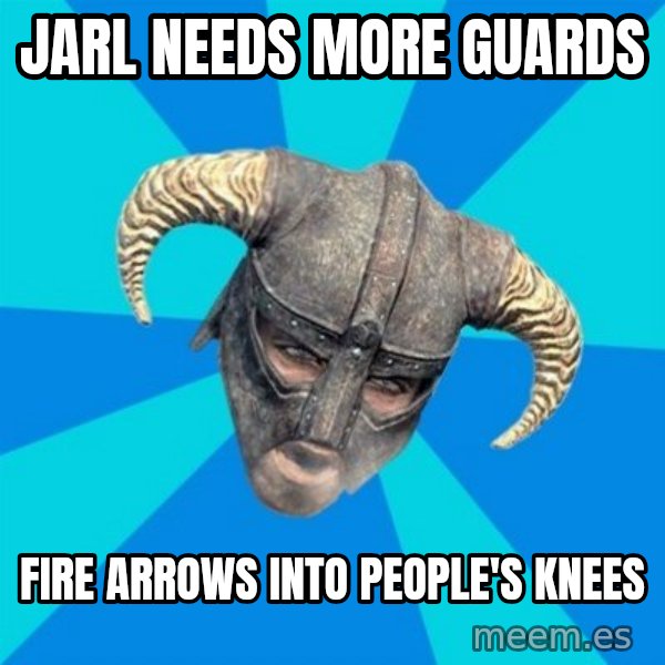 skyrim stan meme: Jarl Needs more Guards / Fire arrows into people's knees
