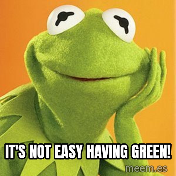 Kermit the frog meme: It's Not Easy Having Green!