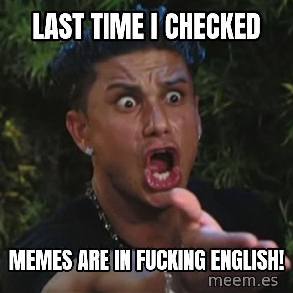 Pauly D meme: Last time i checked / memes are in fucking english!