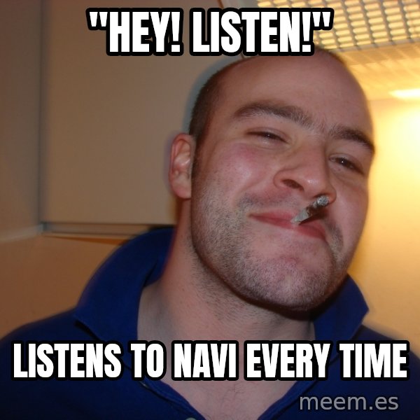 Good Guy Greg meme: "hey! listen!" / Listens to navi every time