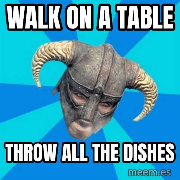 skyrim stan meme: walk on a table / throw all the dishes