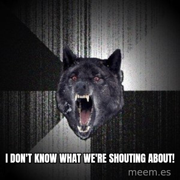 Insanity Wolf meme: I Don't Know what we're shouting about!