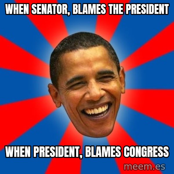 Obama meme: when senator, blames the president / when PRESIDENT, blames congress