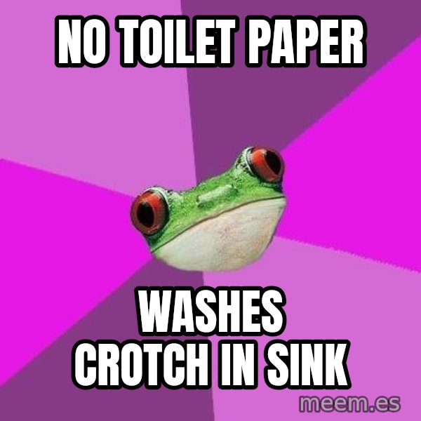 Foul Bachelorette Frog meme: No toilet paper / washes crotch in sink