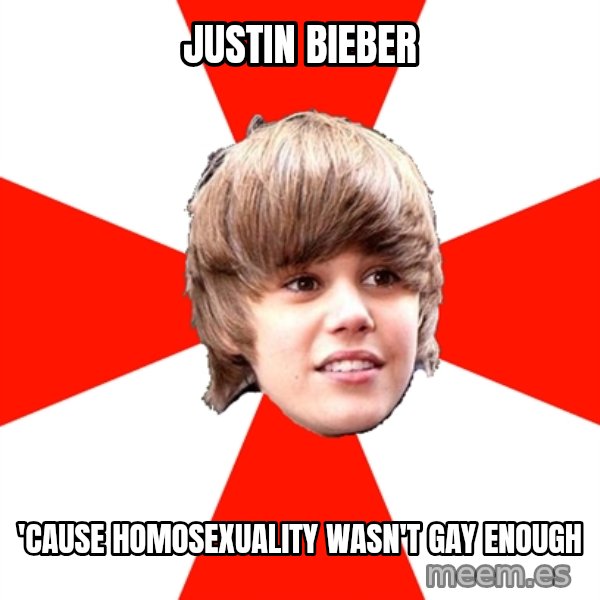 Justin Bieber meme: Justin bieber / 'cause Homosexuality wasn't gay enough