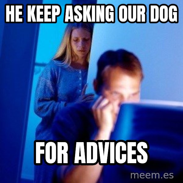 Internet Husband meme: he keep asking our dog / for advices