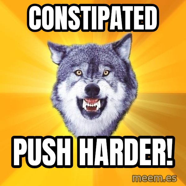 Courage Wolf meme: Constipated / Push Harder!