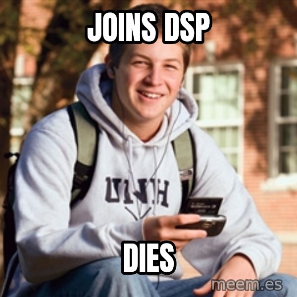 College Freshman meme: joins dsp / dies