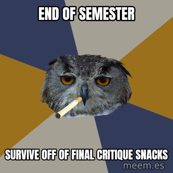 Art Student Owl meme: End of semester / survive off of final critique snacks