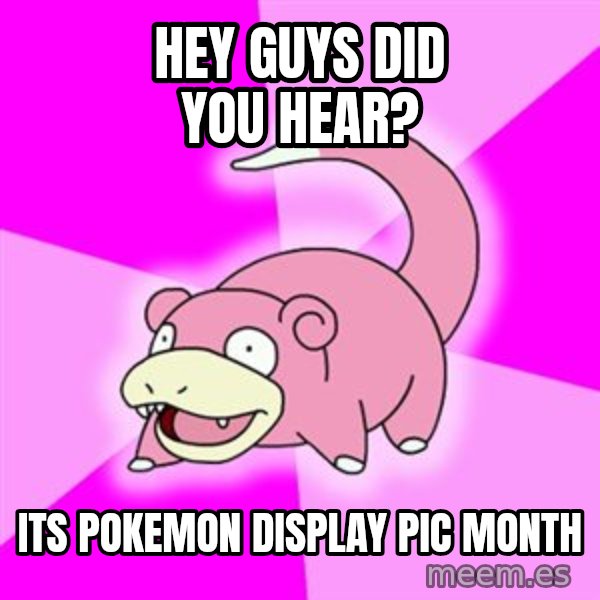 Slowpoke meme: HEY GUYS DID YOU HEAR? / ITS POKEMON DISPLAY PIC MONTH