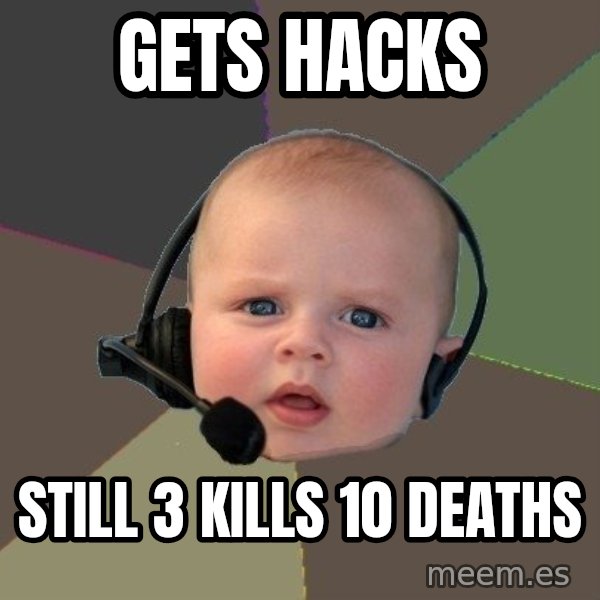 FPS N00b meme: gets hacks / still 3 kills 10 deaths