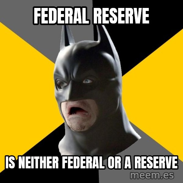 Bad Factman meme: FEderal reserve / is neither federal or a reserve