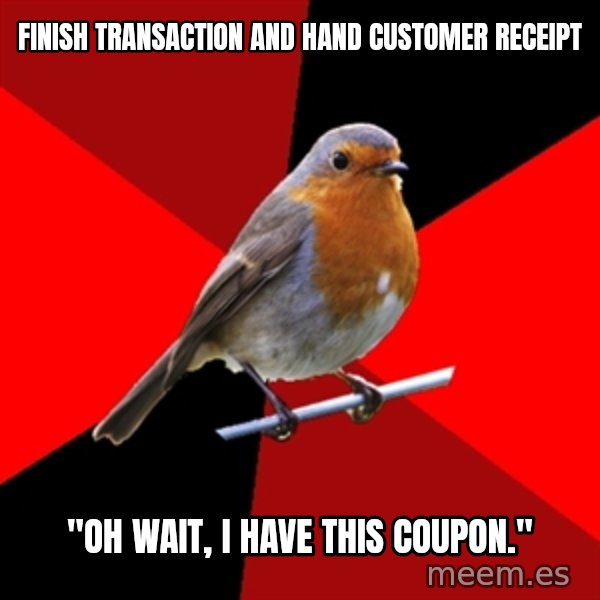 Retail Robin meme: Finish transaction and hand customer receipt / "Oh wait, i have this coupon."