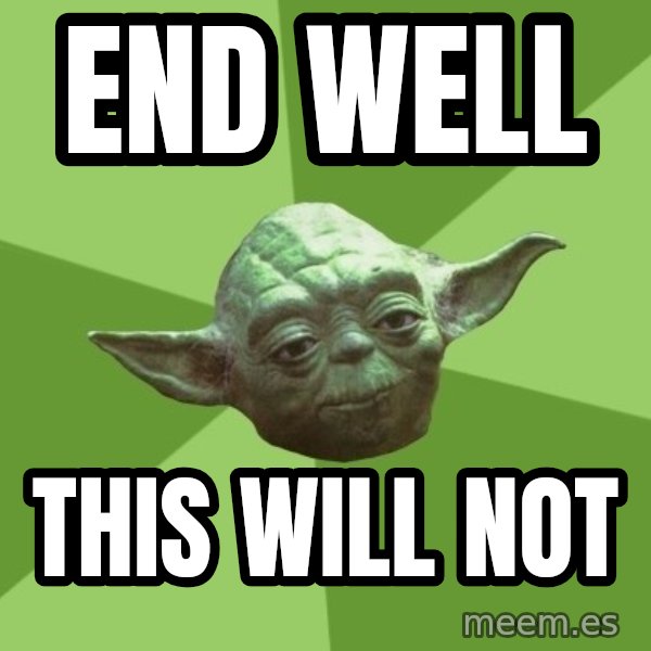 Advice Yoda Gives meme: End well / this will not