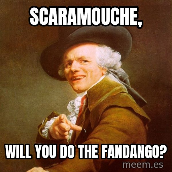 Joseph Ducreux meme: Scaramouche, / Will you do the fandango?