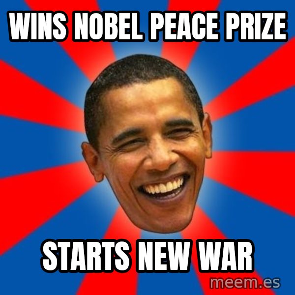 Obama meme: WINS NOBEL PEACE Prize / STarts New war