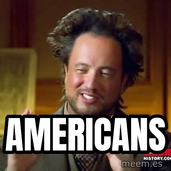 Ancient Aliens meme: Americans