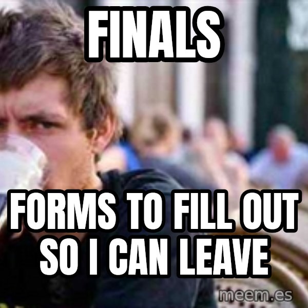 The Lazy College Senior meme: Finals / forms to fill out so i can leave