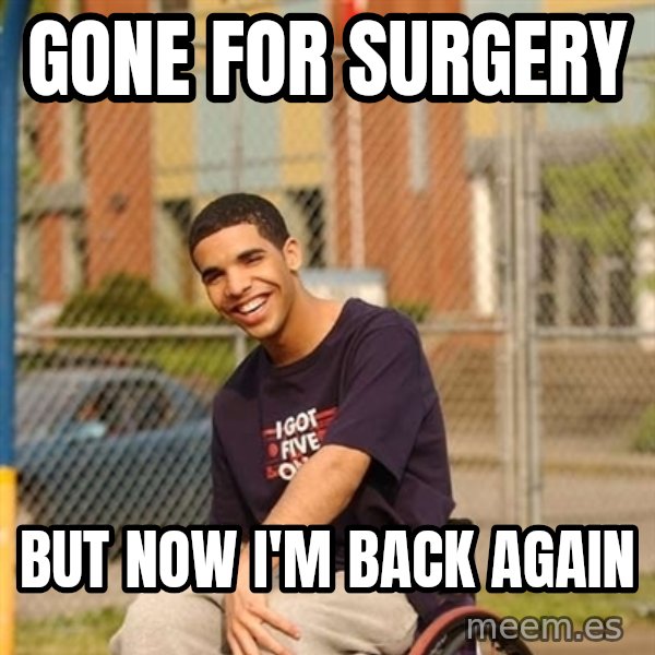 Drake Wheelchair meme: Gone for surgery / But now I'm back again