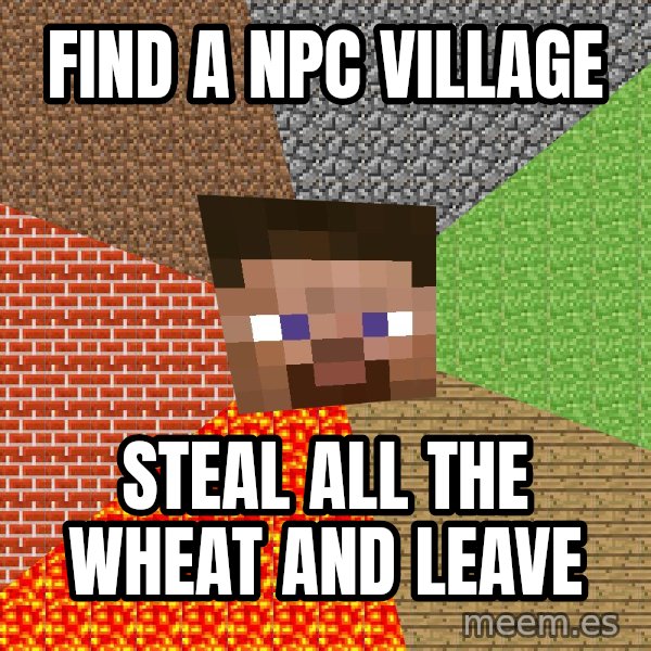 Minecraft Guy meme: FIND A NPC VILLAGE / STEAL ALL THE WHEAT AND LEAVE