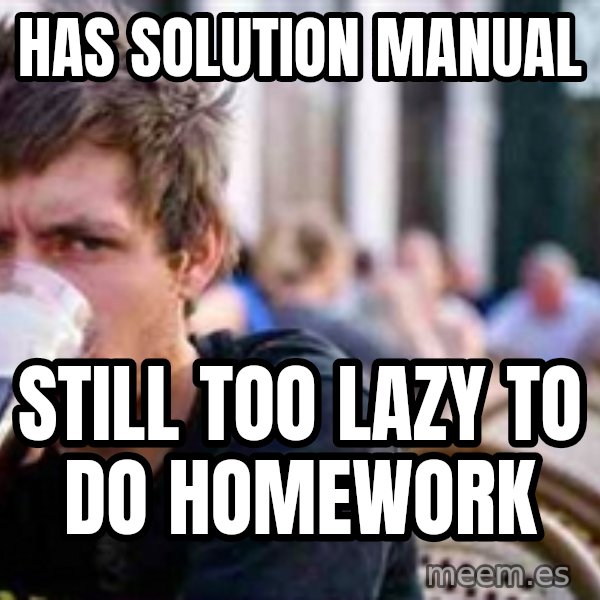 The Lazy College Senior meme: HAS solution manual / Still too lazy to do homework