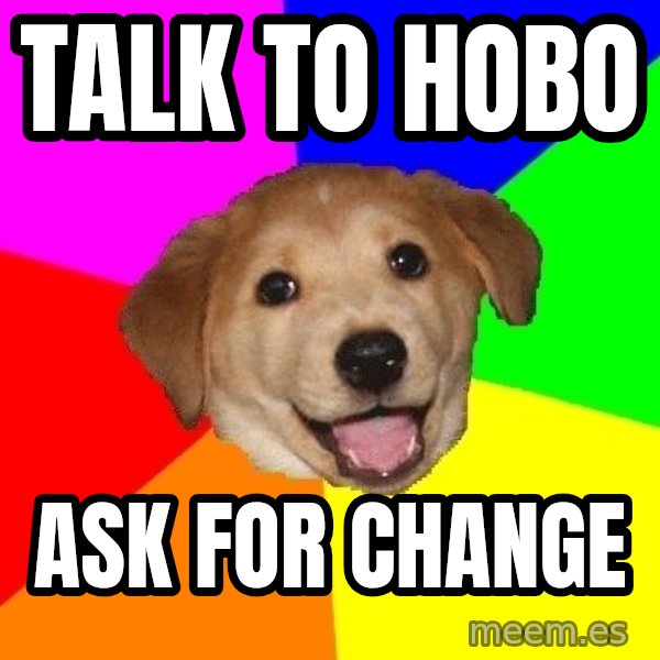 Advice Dog meme: talk to hobo / ask for change