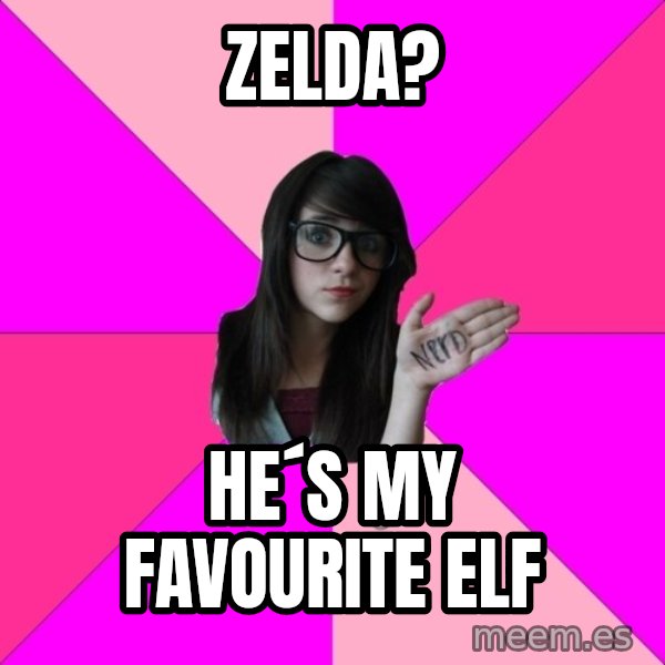 Idiot Nerd Girl meme: Zelda? / He´s my favourite elf