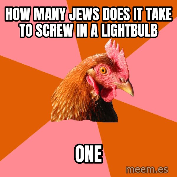 Anti Joke Chicken meme: how many jews does it take to screw in a lightbulb / one