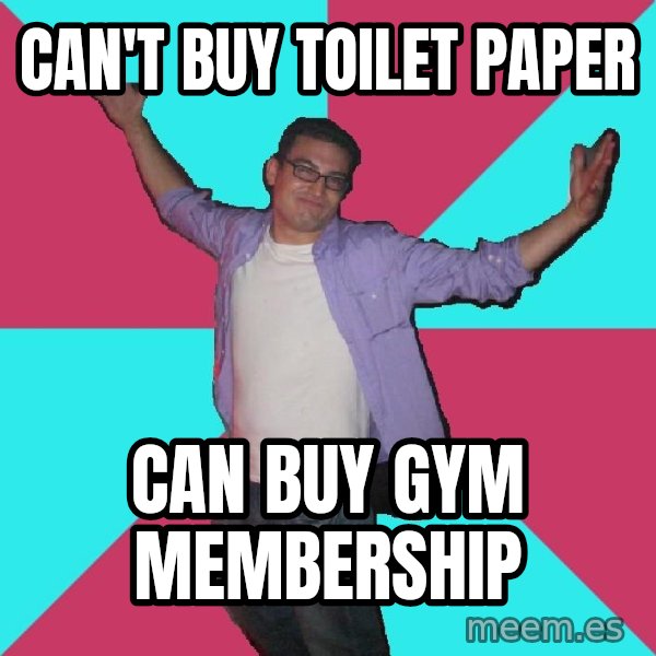 Douchebag Roommate meme: can't buy toilet paper / can buy gym membership